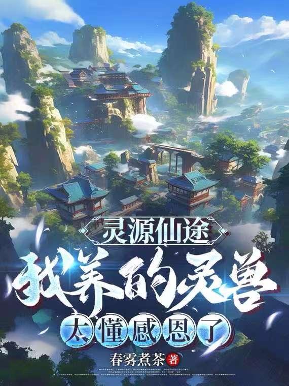 灵源仙途我养的灵兽太懂感恩了好看吗