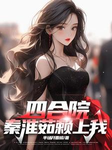 四合院秦淮茹赖上我最新章节目录_四