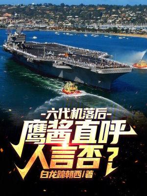 六代机落后鹰酱直呼人言否全本